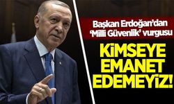 Erdoğan'dan ‘Milli güvenlik’ vurgusu: Kimseye emanet edemeyiz