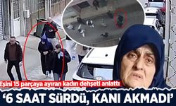 Eşini 15 parçaya ayıran kadın dehşeti anlattı: 6 saat sürdü, kanı akmadı