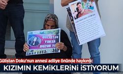 Gülistan Doku'nun annesi adliye önünde haykırdı: Kızımın kemiklerini istiyorum