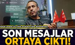 Ahbap soruşturmasında flaş mesajlar ortaya çıktı: Haluk Levent 20 yıllık avukatını bile dolandırmış!