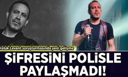 Haluk Levent soruşturmasında yeni gelişme: Şifresini polisle paylaşmadı