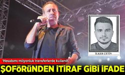 Haluk Levent'in şoförü İlker Çetin'den itiraf gibi ifade: Hesabımı milyonluk transferlerde kullandı