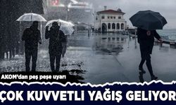 AKOM'dan peş peşe uyarı: Çok kuvvetli yağış geliyor