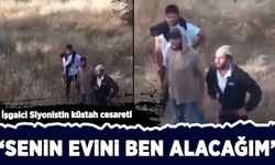 İşgalci Siyonistin küstah cesareti: 'Senin evini ben alacağım'