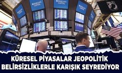 Küresel piyasalarda jeopolitik belirsizliklere ilişkin fiyatlamalar öne çıkıyor