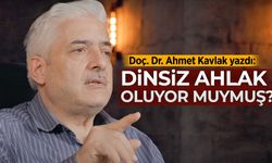 Doç. Dr. Ahmet Kavlak yazdı: Dinsiz ahlak oluyor muymuş?