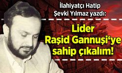 Şevki Yılmaz yazdı: Lider Raşid Gannuşi‘ye sahip çıkalım!