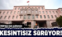 MSB'den Irak açıklaması: Kesintisiz sürüyor!