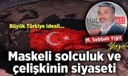 Mehmet Sebbah Yiğit yazdı: Maskeli solculuk ve çelişkinin siyaseti