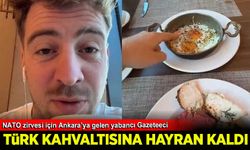 NATO için Ankara'ya gelen Alman gazeteci kahvaltıya hayran kaldı