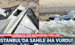 İstanbul'da sahile İHA vurdu: Patlayıcıyı SAS komandoları imha etti