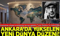 Turan Kışlakçı yazdı: Ankara’dan Yükselen Yeni Dünya Düzeni