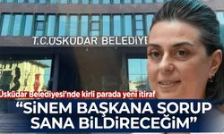 Üsküdar Belediyesi'nde kirli parada yeni itiraf: Rüşvetleri Sinem Dedetaş’a soruyorlardı