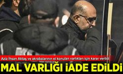 Aziz İhsan Aktaş ve akrabalarının el konulan varlıkları için iade kararı