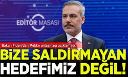 Bakan Fidan'dan Mekke anlaşması açıklaması: Bize saldırmayan hedefimiz değil!