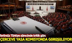 Terörsüz Türkiye sürecinde kritik gün: Çerçeve yasa Komisyonda görüşülüyor!