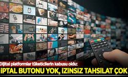 Dijital platformlar tüketicilerin kabusu oldu: İptal butonu yok, izinsiz tahsilat çok!