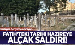 Fatih'teki tarihi hazireye alçak saldırı! Mezar taşları tahrip edildi