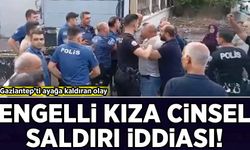 Gaziantep'i ayağa kaldıran olay: Engelli kıza cinsel saldırı iddiası!
