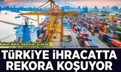 Bakan Bolat rakamları açıkladı: Türkiye ihracatta rekora koşuyor!