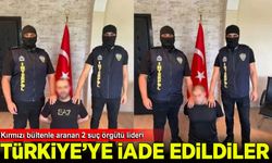 Kırmızı bültenle aranan 2 suç örgütü lideri Türkiye'ye iade edildi