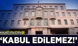 MSB'den İsrail'e tepki: 'Kabul edilemez!'