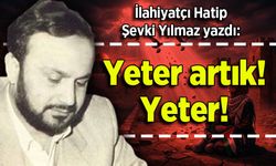 Şevki Yılmaz yazdı: Yeter artık! Yeter!