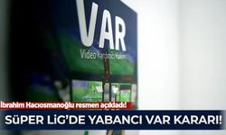 İbrahim Hacıosmanoğlu resmen açıkladı: Süper Lig'de yabancı VAR kararı!