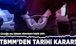 Çocuğu suç işleyen ebeveynlere hapis yolu açılıyor: TBMM’de tarihi düzenleme