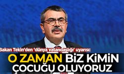 Bakan Tekin'den 'dünya vatandaşlığı' uyarısı: O zaman biz kimin çocuğu oluyoruz