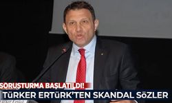 Skandal sözler! Türker Ertürk hakkında soruşturma başlatıldı