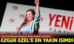 Yeni Parti Manisa İl Başkanı İlksen Özalper tutuklandı