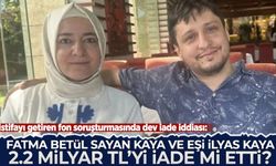 Fatma Betül Sayan Kaya ile eşi İlyas Kaya, 2,2 milyar lirayı iade mi etti?