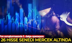 Fon soruşturmasında 5. dalga operasyon: 26 hisse senedi inceleniyor