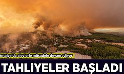 Antalya'da alevlerle mücadele devam ediyor: Tahliyeler başladı
