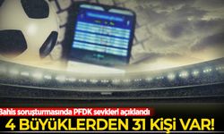 Bahis soruşturmasında PFDK sevkleri açıklandı: 4 büyükler"den 31 kişi var