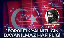 Cedide Köprülü yazdı: Jeopolitik yalnızlığın dayanılmaz hafifliği