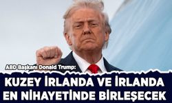 Trump: Kuzey İrlanda ve İrlanda en nihayetinde birleşecek
