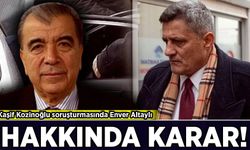 Kaşif Kozinoğlu soruşturmasında Enver Altaylı hakkında karar!