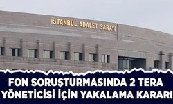 Fon soruşturmasında 2 Tera yöneticisi için yakalama kararı