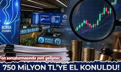 Fon soruşturmasında yeni gelişme: 750 milyon TL'ye el konuldu!