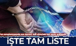 Fon soruşturmasında son durum! Adli süreçteki kişi sayısı açıklandı! İşte tam liste...