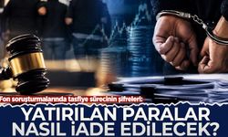 Fon soruşturmalarında tasfiye sürecinin şifreleri: Yatırılan paralar nasıl iade edilecek?
