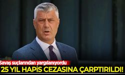 Kosova eski Cumhurbaşkanı Haşim Thaçi'ye 25 yıl hapis cezası