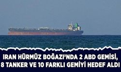 İran, Hürmüz'de 2 ABD gemisi, 8 tanker ve 10 farklı gemiyi hedef aldı