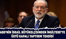 ABD'nin İsrail Büyükelçisinden İngiltere'ye üstü kapalı yaptırım tehdidi