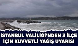 İstanbul Valiliği'nden 3 ilçe için kuvvetli sağanak uyarısı