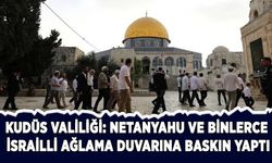 Kudüs Valiliği: Netanyahu ve binlerce İsrailli Ağlama Duvarı'na baskın yaptı