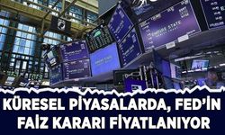Küresel piyasalarda Fed’in faiz kararı fiyatlanıyor