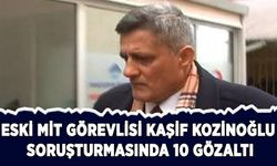 Kaşif Kozinoğlu soruşturmasında 10 gözaltı